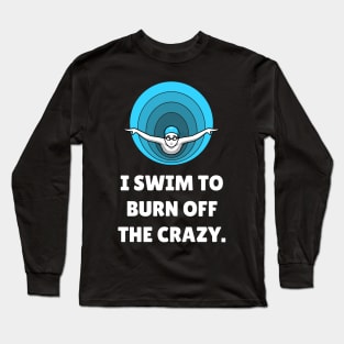 I Swim To Burn Off The Crazy. Workout Long Sleeve T-Shirt